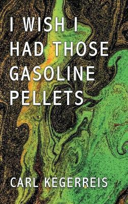 I Wish I Had Those Gasoline Pellets - Carl Kegerreis