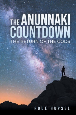 The Anunnaki Countdown: The Return of the Gods - Roué Hupsel