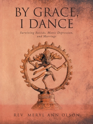 By Grace, I Dance: Surviving Suicide, Manic Depression, and Marriage - Meryl Ann Olson