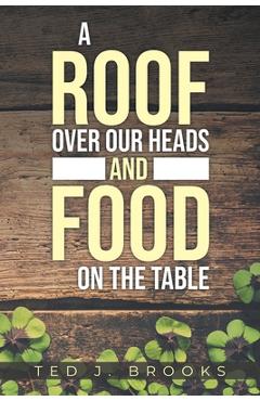 Coperta cărții 'A Roof Over Our Heads and Food on the Table - Ted J. Brooks'