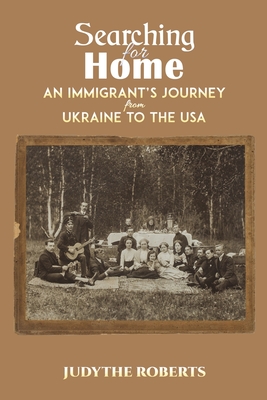 Searching for Home: An Immigrant's Journey from Ukraine to the USA - Judythe Roberts