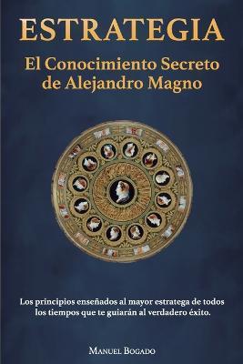 Estrategia: El Conocimiento Secreto de Alejandro Magno - Manuel Bogado