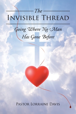 The Invisible Thread: Going Where No Man Has Gone Before - Pastor Lorraine Davis