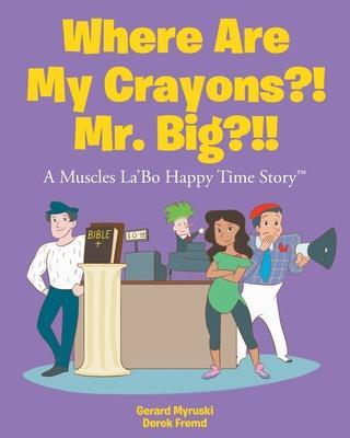 Where Are My Crayons?! Mr. Big?!! - Gerard Myruski