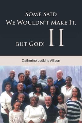 Some Said We Wouldn't Make It, but God! II - Catherine Judkins Allison