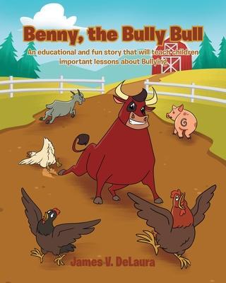 Benny, the Bully Bull: An educational and fun story that will teach children an important lesson about Bullying - James V. Delaura