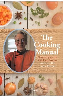 Coperta cărții 'The Cooking Manual: Demystifying the Cooking Process and over 80+ Great Recipes - Mark Peters'