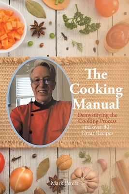 The Cooking Manual: Demystifying the Cooking Process and over 80+ Great Recipes - Mark Peters
