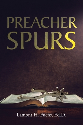 Preacher Spurs - Lamont H. Fuchs Ed D.