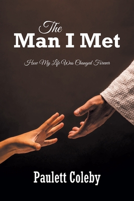 Coperta cărții 'The Man I Met: How My Life Was Changed Forever - Paulett Coleby'