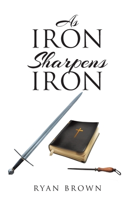 As Iron Sharpens Iron - Ryan Brown