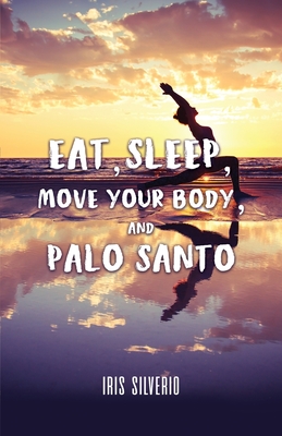 Eat, Sleep, Move Your Body, and Palo Santo - Iris Silverio