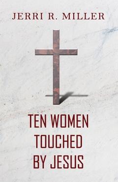 Coperta cărții 'Ten Women Touched By Jesus - Jerri R. Miller'