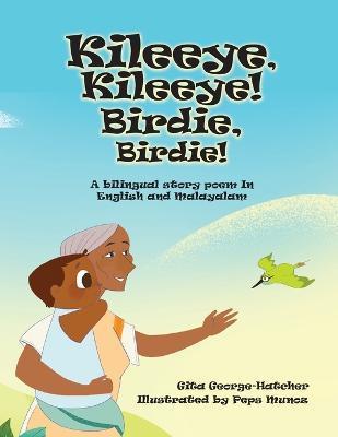 Kileeye, Kileeye! Birdie, Birdie!: A bilingual story poem In English and Malayalam - Gita George-hatcher