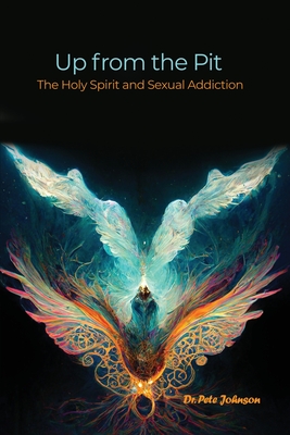 Up from the Pit: The Holy Spirit and Sexual Addiction - Pete Johnson