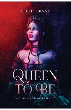 Poza produsului Queen to Be: The Dark Vampire Queen Trilogy - Alexis Grant