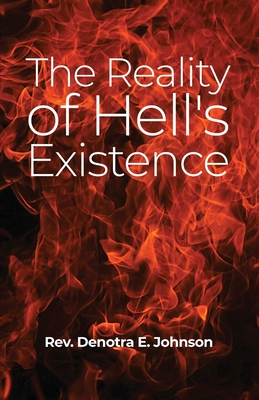 The Reality of Hell's Existence - Denotra E. Johnson