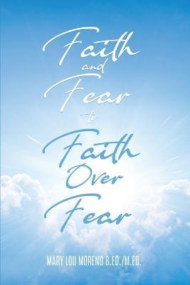 Faith and Fear to Faith Over Fear - Mary Lou Moreno