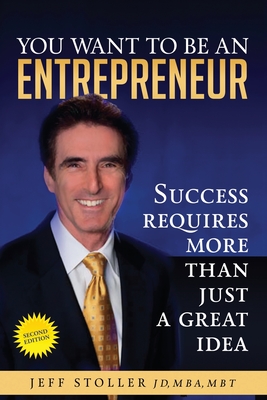 You Want To Be An Entrepreneur: Success requires more than just a great idea - Jeff Stoller