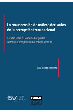 Poza produsului LA RECUPERACIÓN DE ACTIVOS DERIVADOS DE LA CORRUPCIÓN TRANSNACIONAL. Estudio sobre su viabilidad según los ordenamientos jurídicos venezolano y suizo - María Gabriela Sarmiento