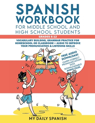 Spanish Workbook for Middle School and High School Students - Grades 6-12: Vocabulary building, grammar practice for homeschool or classroom + audio t - My Daily Spanish