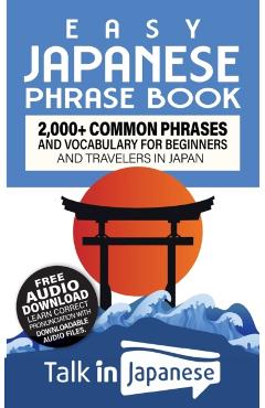 Easy Japanese Phrase Book: 2,000+ Common Phrases and Vocabulary for Beginners and Travelers in Japan - Talk In Japanese