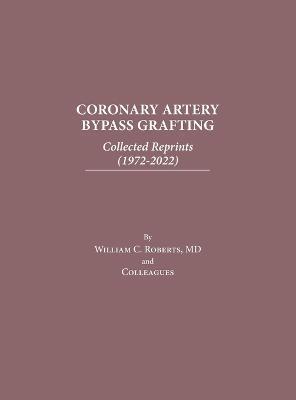 Coronary Artery Bypass Grafting: Collected Reprints (1972-2022) - William C. Roberts