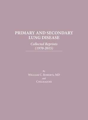 Coperta cărții 'Primary and Secondary Lung Disease: Collected Reprints (1970-2015) - William C. Roberts'