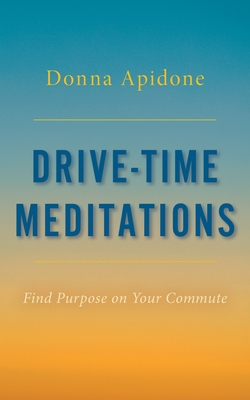 Drive-Time Meditations: Find Purpose on Your Commute - Donna Apidone