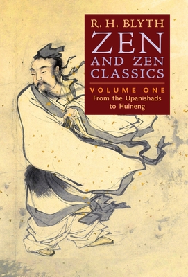 Zen and Zen Classics (Volume One): From the Upanishads to Huineng - R. H. Blyth