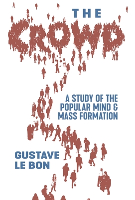 The Crowd: A Study of the Popular Mind and Mass Formation - Gustave Le Bon