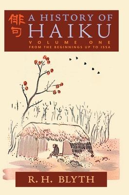 A History of Haiku (Volume One): From the Beginnings up to Issa - R. H. Blyth