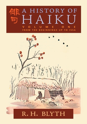 A History of Haiku (Volume One): From the Beginnings up to Issa - R. H. Blyth
