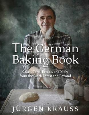 The German Baking Book: Cakes, Tarts, Breads, and More from the Black Forest and Beyond - Jurgen Krauss