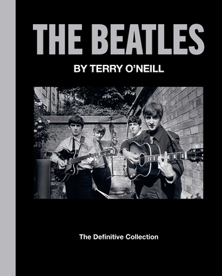 The Beatles by Terry O'Neill: The Definitive Collection - Terry O'neill