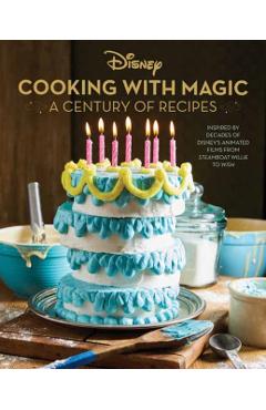 Disney: Cooking with Magic: A Century of Recipes: Inspired by Decades of Disney's Animated Films from Steamboat Willie to Wish - Brooke Vitale