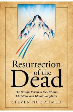 Poza produsului Resurrection of the Dead: The Beatific Vision in the Hebraic, Christian, and Islamic Scriptures - Steven Nur Ahmed