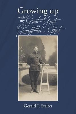Growing up with my Great-Great Grandfather's ghost - Gerald J. Stalter