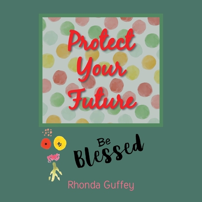 Protect Your Future: Be Blessed - Rhonda Guffey