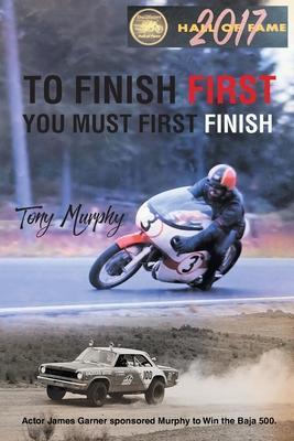 To Finish First You Must First Finish - Tony Murphy