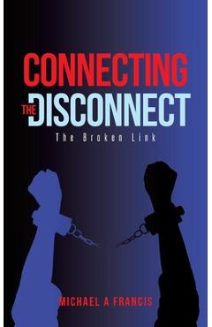 Coperta cărții 'Connecting the Disconnect: The Broken Link - Michael A. Francis'