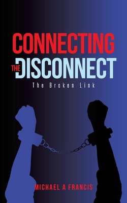 Connecting the Disconnect: The Broken Link - Michael A. Francis