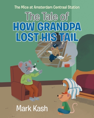 The Mice at Amsterdam Centraal Station: The Tale of How Grandpa Lost His Tail - Mark Kash