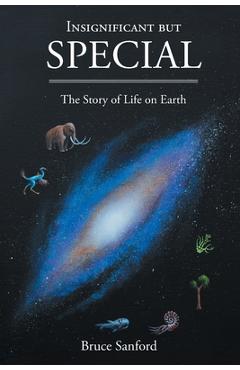 Coperta cărții 'Insignificant but Special: The Story of Life on Earth - Bruce Sanford'
