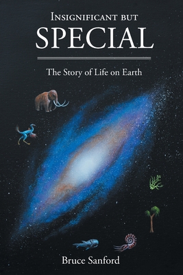 Insignificant but Special: The Story of Life on Earth - Bruce Sanford