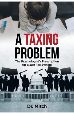 Poza produsului A Taxing Problem: The Psychologist's Prescription for a Just Tax System - Dr Mitch