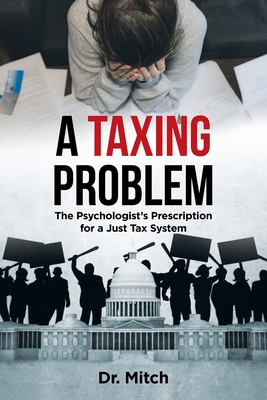 A Taxing Problem: The Psychologist's Prescription for a Just Tax System - Dr Mitch