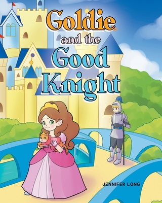 Goldie and the Good Knight - Jennifer Long