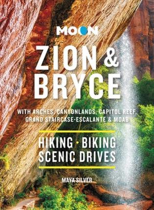 Moon Zion & Bryce: With Arches, Canyonlands, Capitol Reef, Grand Staircase-Escalante & Moab: Hiking & Biking, Stargazing, Scenic Drives - Maya Silver