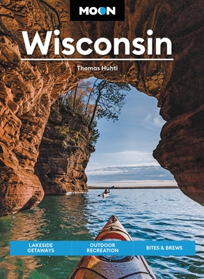 Moon Wisconsin: Lakeside Getaways, Outdoor Recreation, Bites & Brews - Thomas Huhti
